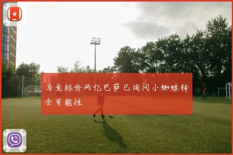 马竞标价两亿巴萨已询问小蜘蛛转会可能性